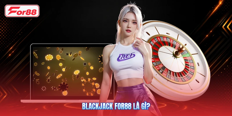 Blackjack FOR88 là gì?