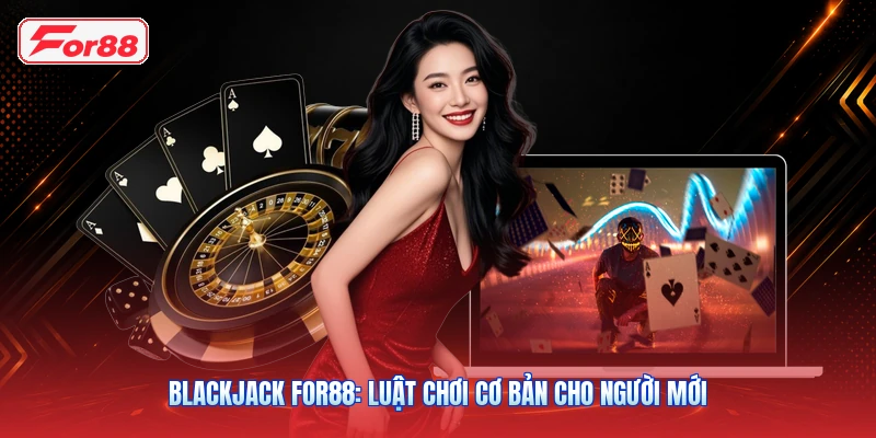 Blackjack FOR88: Luật Chơi Cơ Bản Cho Người Mới