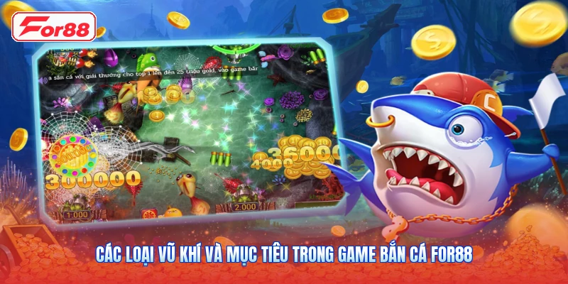 Các Loại Vũ Khí Và Mục Tiêu Trong Game Bắn Cá FOR88