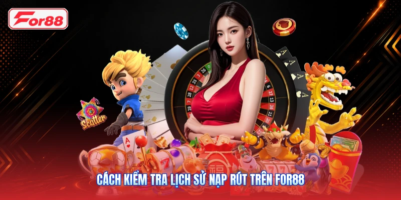 Cách kiểm tra lịch sử nạp rút trên FOR88
