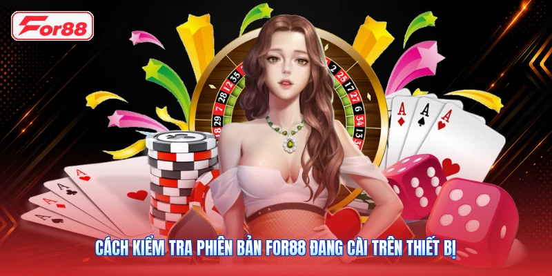 Cách Kiểm Tra Phiên Bản FOR88 Đang Cài Trên Thiết Bị