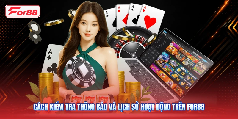 Cách Kiểm Tra Thông Báo Và Lịch Sử Hoạt Động Trên FOR88