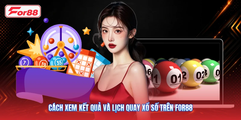 Cách Xem Kết Quả Và Lịch Quay Xổ Số Trên FOR88