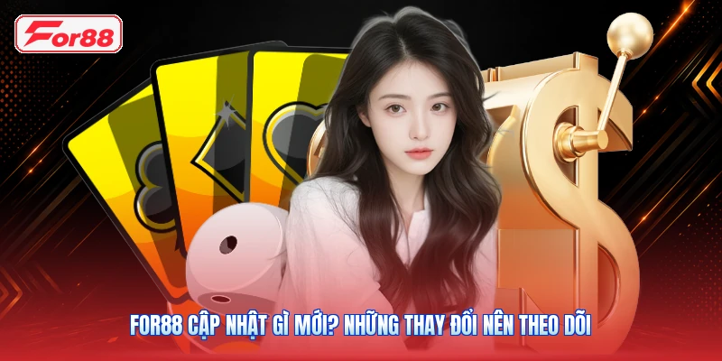 FOR88 Cập Nhật Gì Mới? Những Thay Đổi Nên Theo Dõi