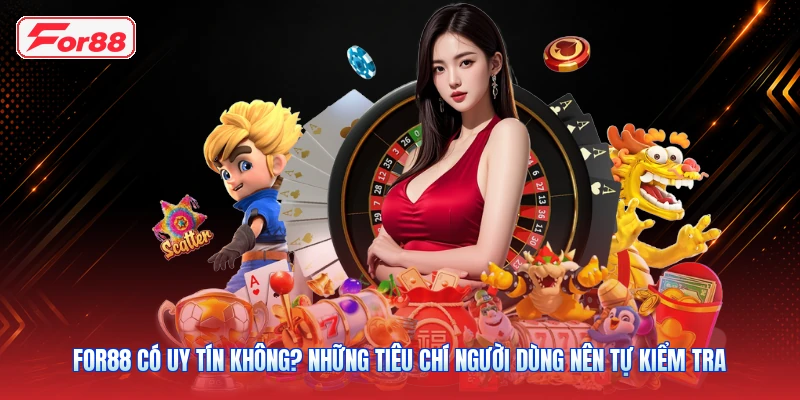 FOR88 Có Uy Tín Không? Những Tiêu Chí Người Dùng Nên Tự Kiểm Tra