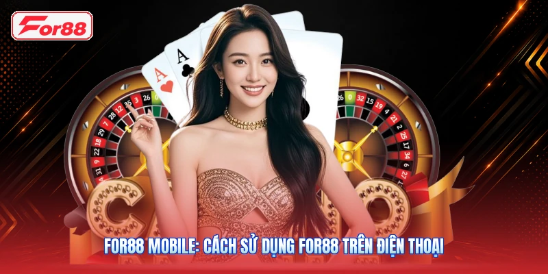 FOR88 Mobile: Cách Sử Dụng FOR88 Trên Điện Thoại