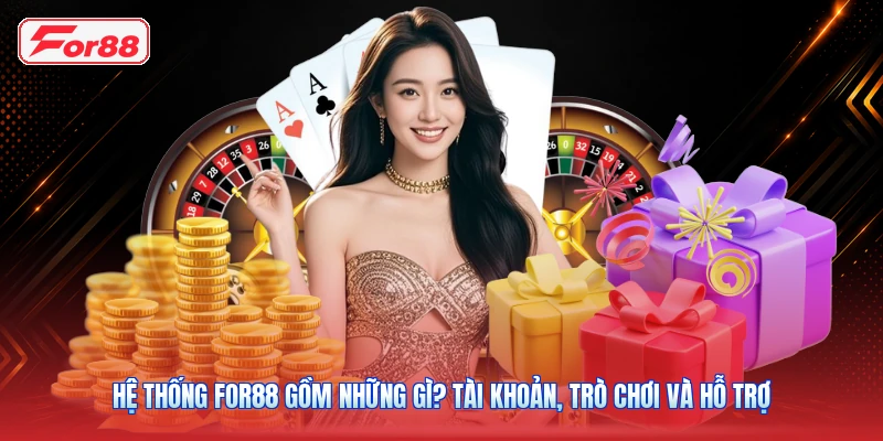 Hệ Thống FOR88 Gồm Những Gì? Tài Khoản, Trò Chơi Và Hỗ Trợ