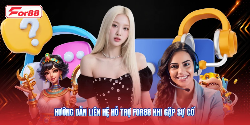Hướng Dẫn Liên Hệ Hỗ Trợ FOR88 Khi Gặp Sự Cố