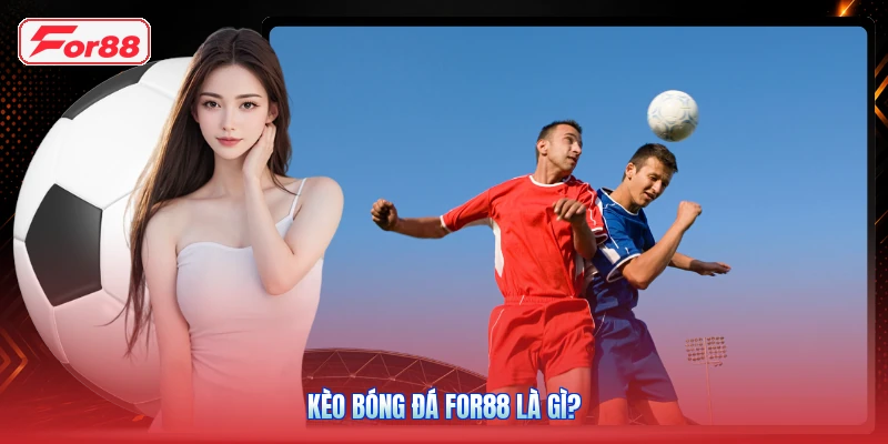 Kèo bóng đá FOR88 là gì?