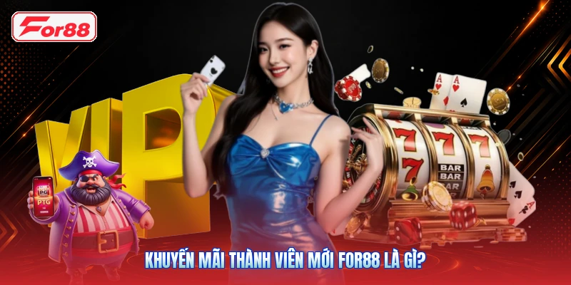 Khuyến mãi thành viên mới FOR88 là gì?