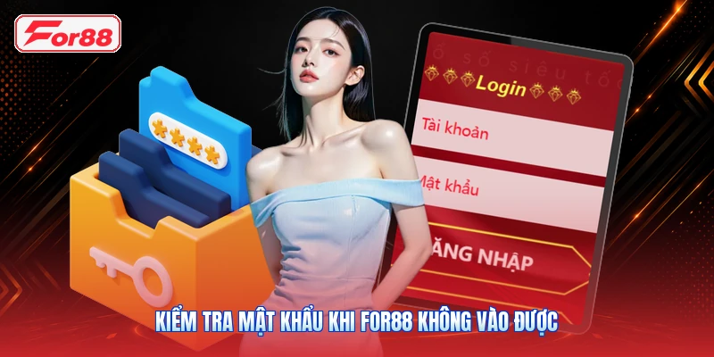 Kiểm Tra Mật Khẩu Khi FOR88 Không Vào Được