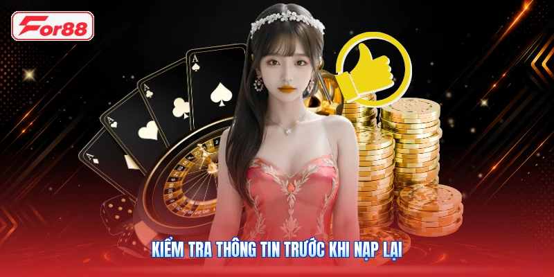 Kiểm Tra Thông Tin Trước Khi Nạp Lại