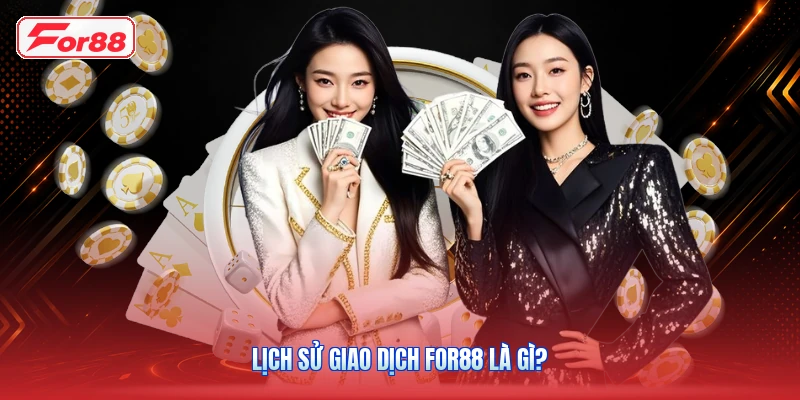 Lịch sử giao dịch FOR88 là gì?