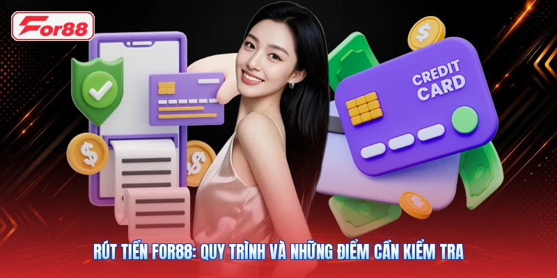 Rút Tiền FOR88: Quy Trình Và Những Điểm Cần Kiểm Tra