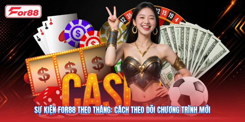 Sự Kiện FOR88 Theo Tháng: Cách Theo Dõi Chương Trình Mới