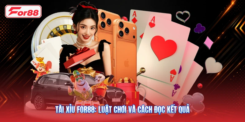 Tài Xỉu FOR88: Luật Chơi Và Cách Đọc Kết Quả