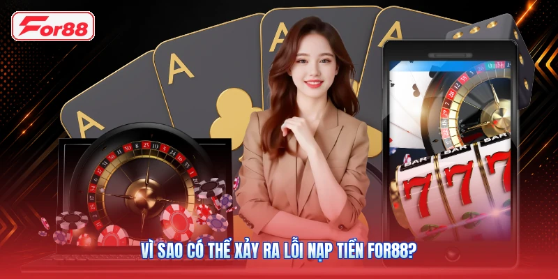 Vì Sao Có Thể Xảy Ra Lỗi Nạp Tiền FOR88?